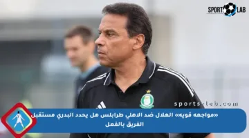 «مواجهة قوية» الهلال ضد الأهلي طرابلس هل يحدد البدري مستقبل الفريق بالفعل